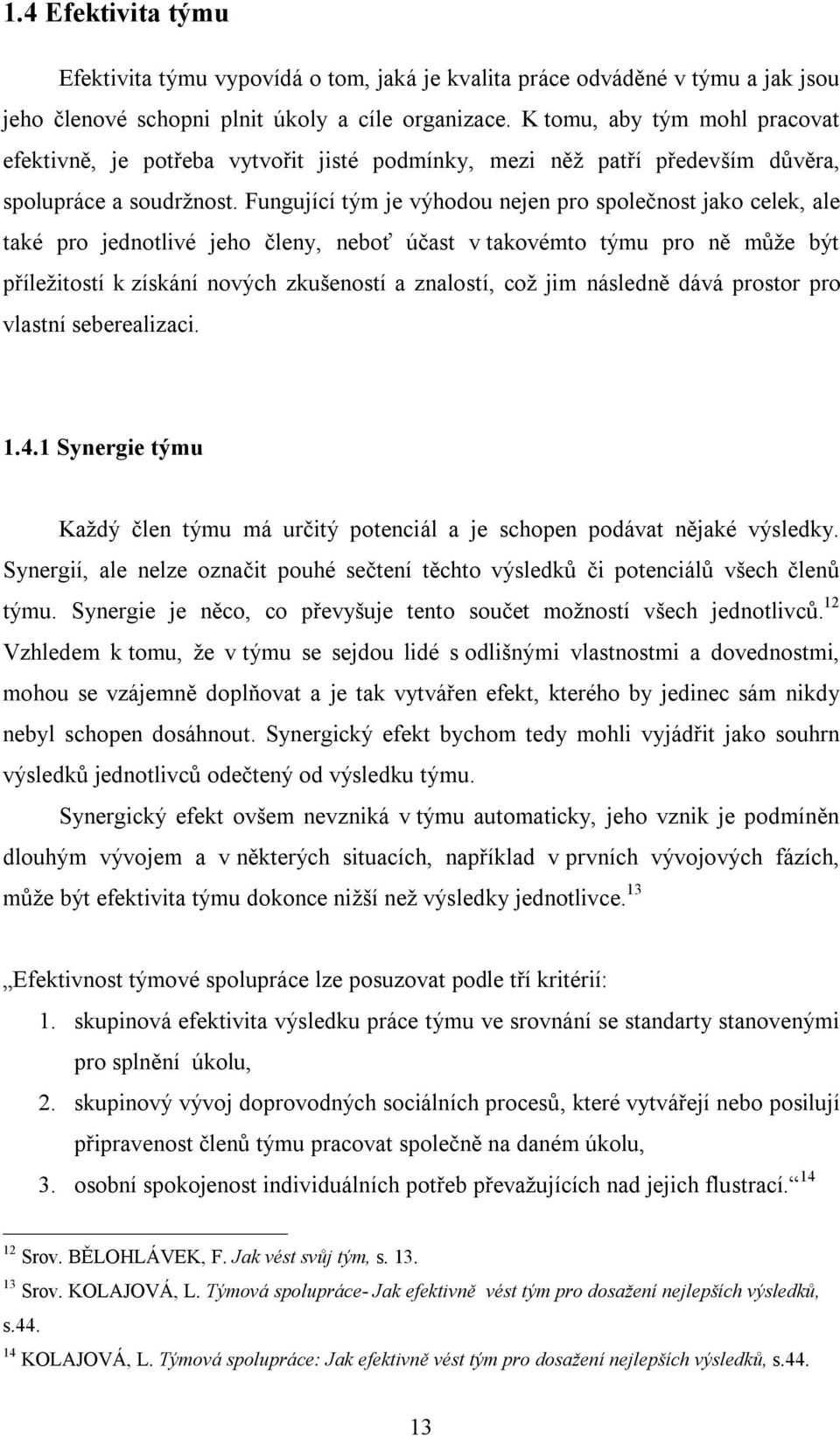 Fungující tým je výhodou nejen pro společnost jako celek, ale také pro jednotlivé jeho členy, neboť účast v takovémto týmu pro ně může být příležitostí k získání nových zkušeností a znalostí, což jim