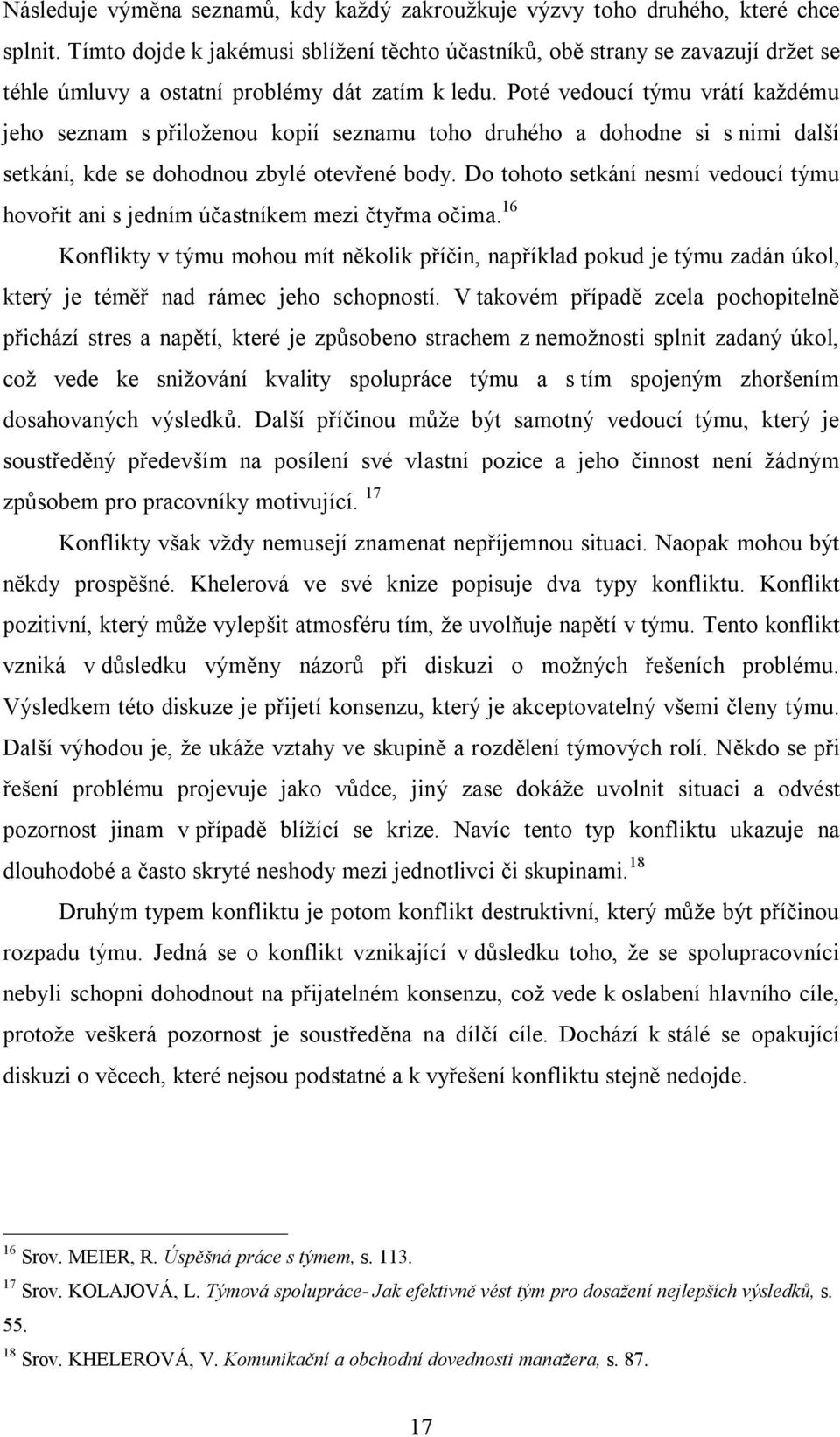 Poté vedoucí týmu vrátí každému jeho seznam s přiloženou kopií seznamu toho druhého a dohodne si s nimi další setkání, kde se dohodnou zbylé otevřené body.