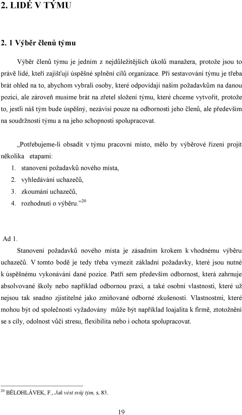 protože to, jestli náš tým bude úspěšný, nezávisí pouze na odbornosti jeho členů, ale především na soudržnosti týmu a na jeho schopnosti spolupracovat.