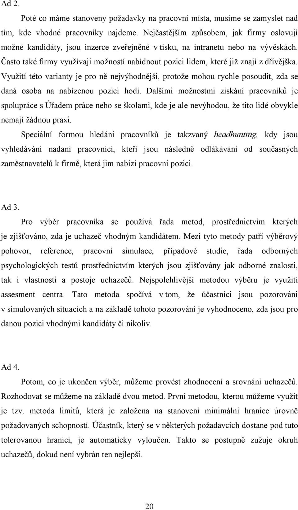 Často také firmy využívají možností nabídnout pozici lidem, které již znají z dřívějška.