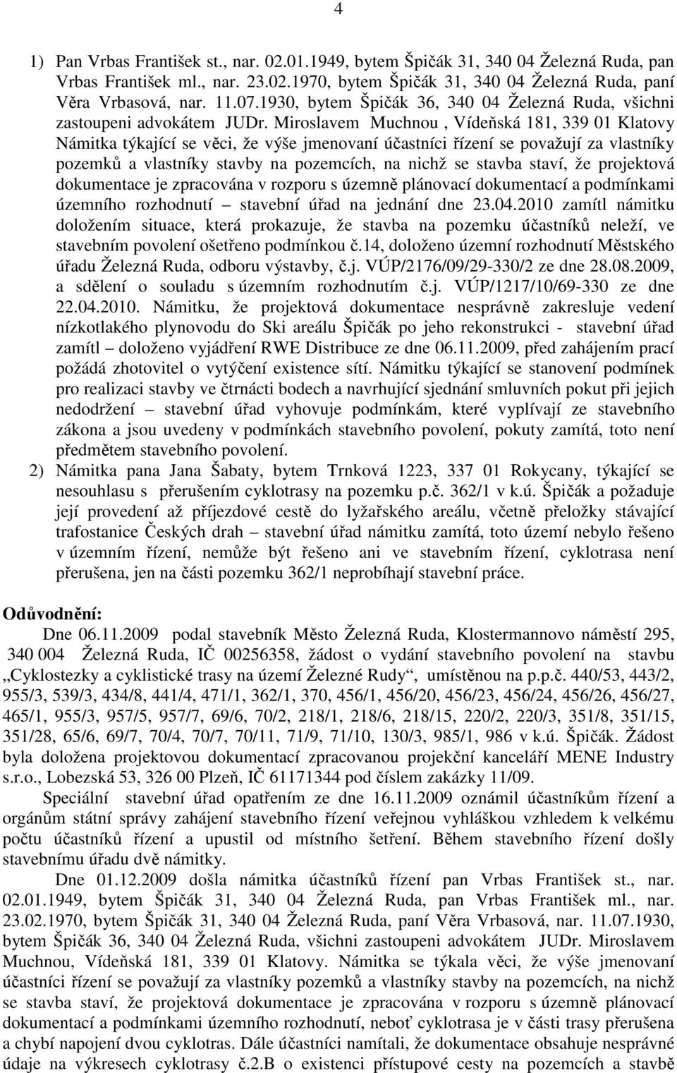 Miroslavem Muchnou, Vídeňská 181, 339 01 Klatovy Námitka týkající se věci, že výše jmenovaní účastníci řízení se považují za vlastníky pozemků a vlastníky stavby na pozemcích, na nichž se stavba