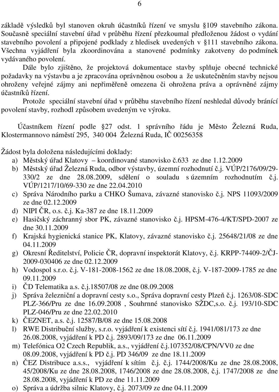 Všechna vyjádření byla zkoordinována a stanovené podmínky zakotveny do podmínek vydávaného povolení.