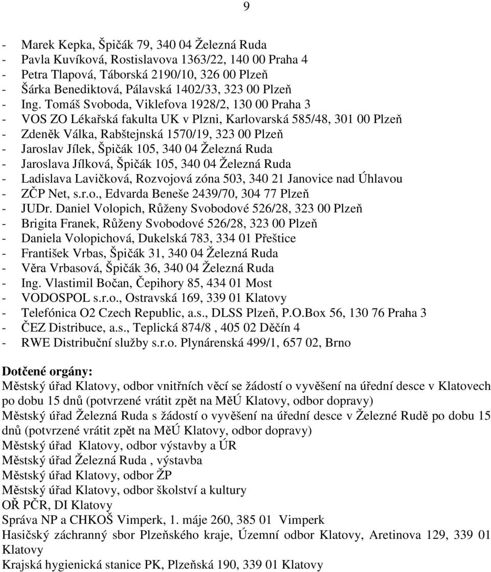 Tomáš Svoboda, Viklefova 1928/2, 130 00 Praha 3 - VOS ZO Lékařská fakulta UK v Plzni, Karlovarská 585/48, 301 00 Plzeň - Zdeněk Válka, Rabštejnská 1570/19, 323 00 Plzeň - Jaroslav Jílek, Špičák 105,