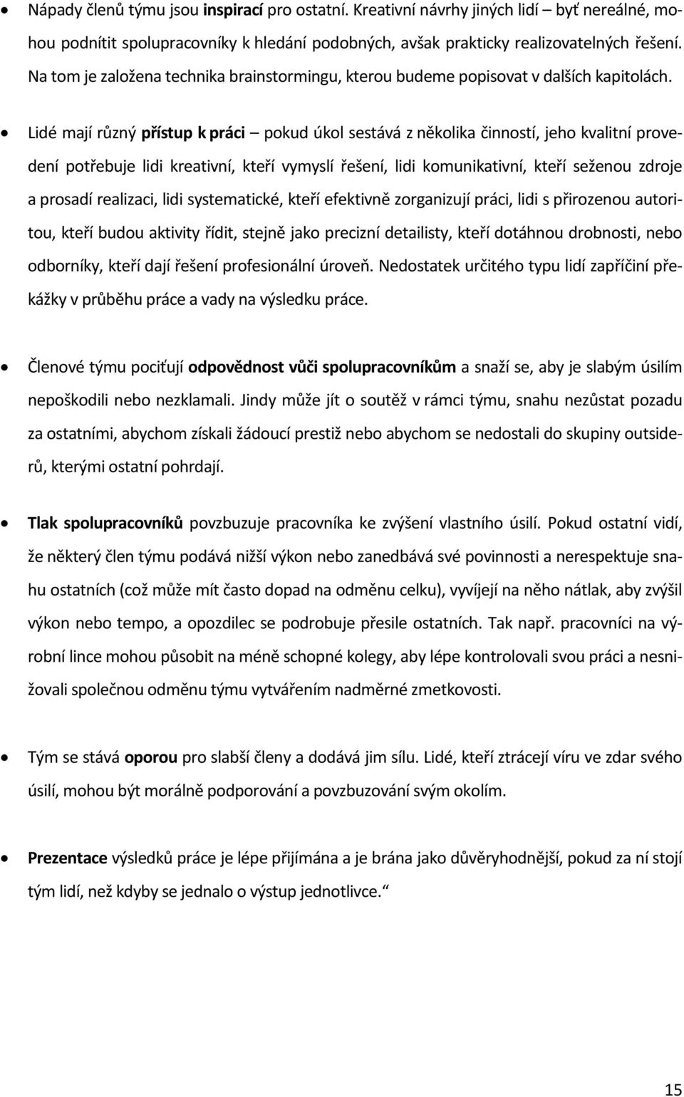 Lidé mají různý přístup k práci pokud úkol sestává z několika činností, jeho kvalitní provedení potřebuje lidi kreativní, kteří vymyslí řešení, lidi komunikativní, kteří seženou zdroje a prosadí