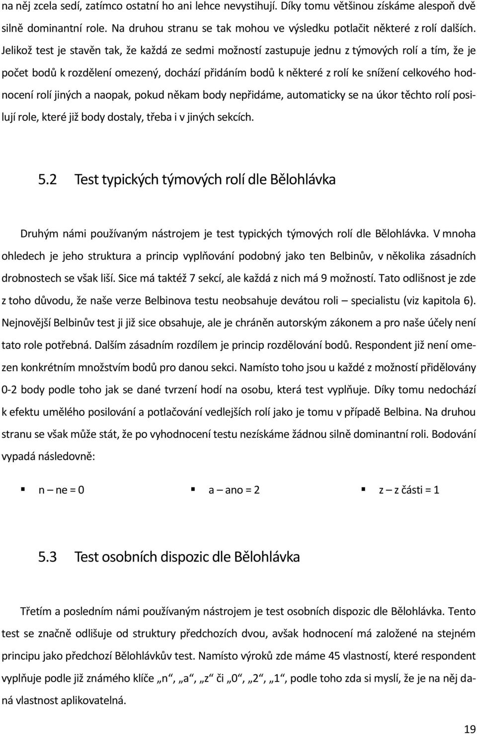 hodnocení rolí jiných a naopak, pokud někam body nepřidáme, automaticky se na úkor těchto rolí posilují role, které již body dostaly, třeba i v jiných sekcích. 5.