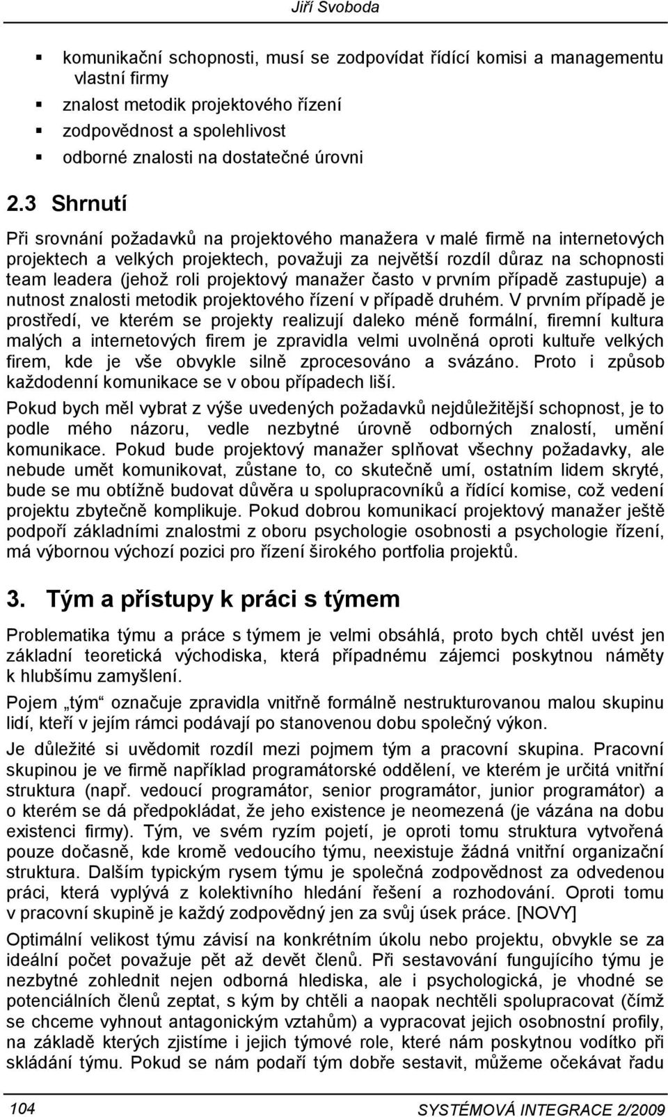 projektový manažer často v prvním případě zastupuje) a nutnost znalosti metodik projektového řízení v případě druhém.