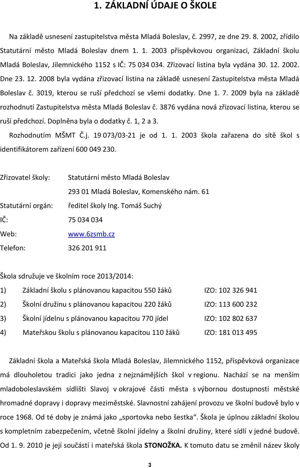 2002. Dne 23. 12. 2008 byla vydána zřizovací listina na základě usnesení Zastupitelstva města Mladá Boleslav č. 3019, kterou se ruší předchozí se všemi dodatky. Dne 1. 7.