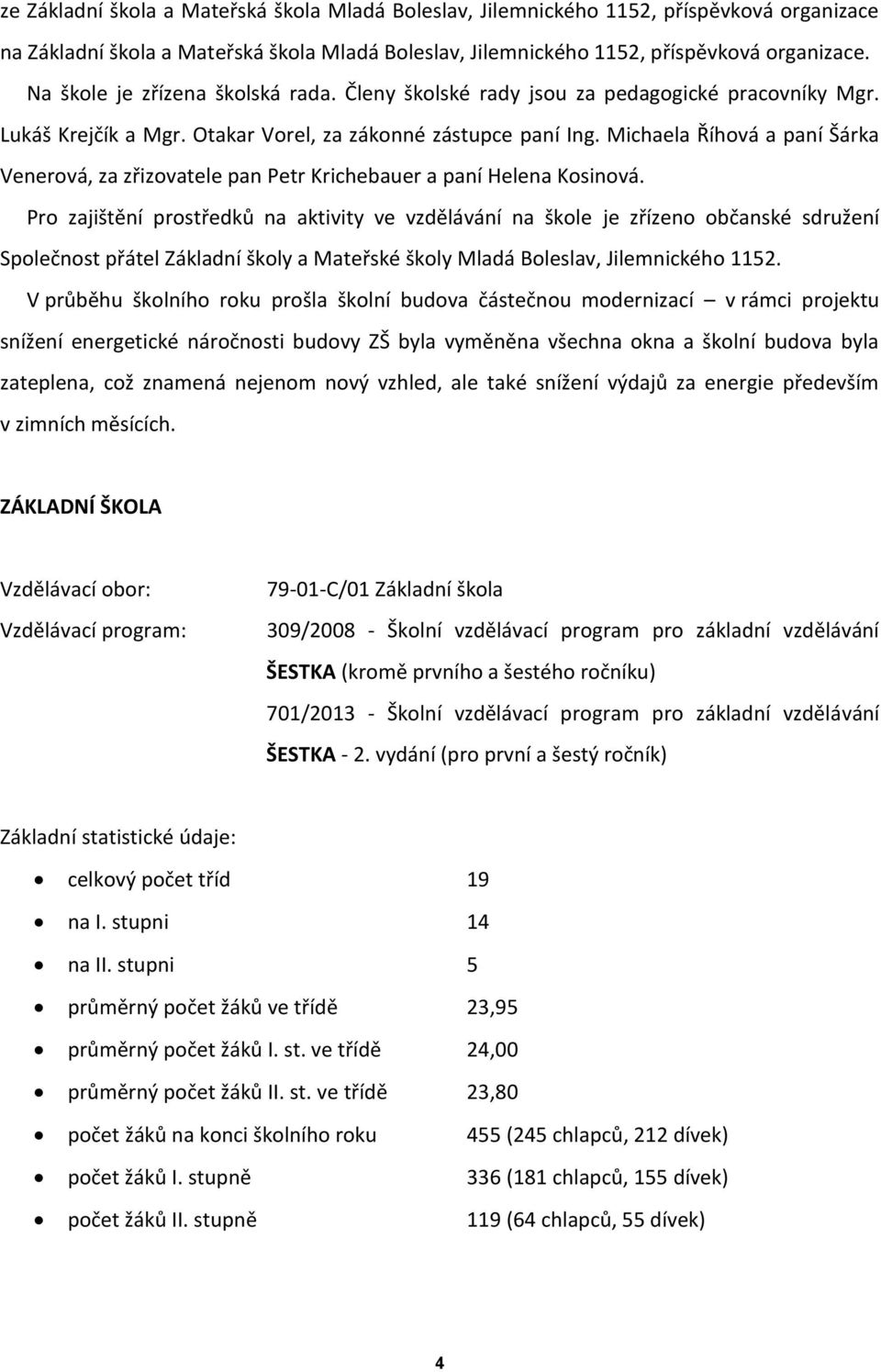 Michaela Říhová a paní Šárka Venerová, za zřizovatele pan Petr Krichebauer a paní Helena Kosinová.