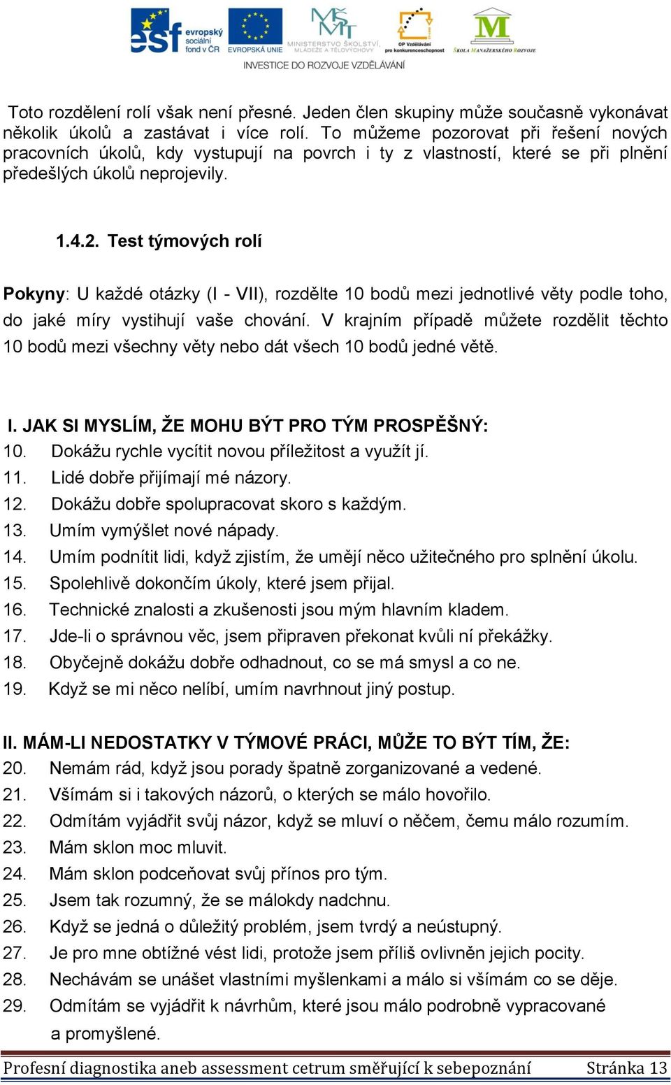 Test týmových rolí Pokyny: U každé otázky (I - VII), rozdělte 10 bodů mezi jednotlivé věty podle toho, do jaké míry vystihují vaše chování.