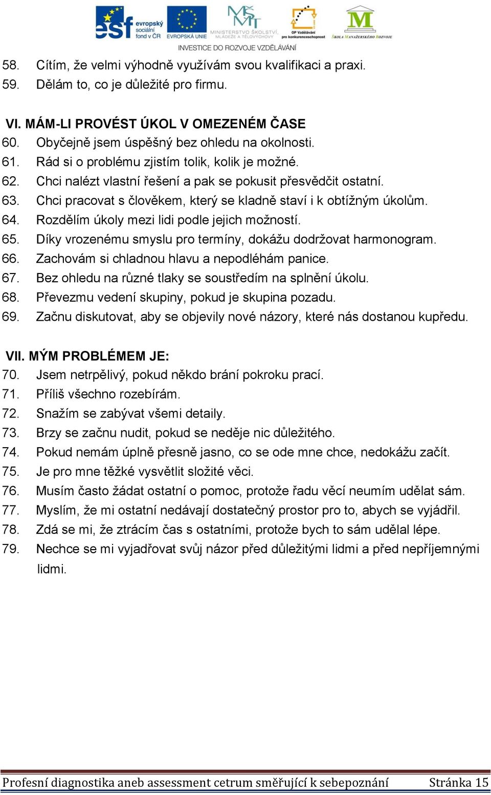 Rozdělím úkoly mezi lidi podle jejich možností. 65. Díky vrozenému smyslu pro termíny, dokážu dodržovat harmonogram. 66. Zachovám si chladnou hlavu a nepodléhám panice. 67.