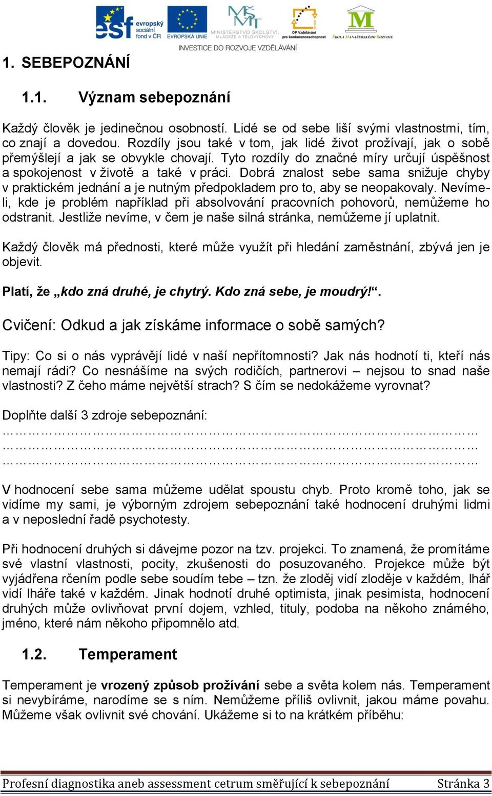 Dobrá znalost sebe sama snižuje chyby v praktickém jednání a je nutným předpokladem pro to, aby se neopakovaly.