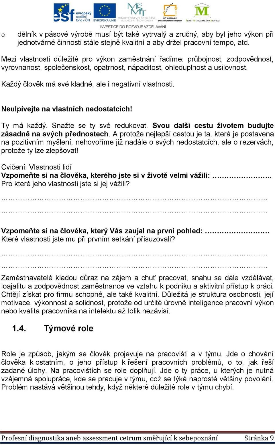 Každý člověk má své kladné, ale i negativní vlastnosti. Neulpívejte na vlastních nedostatcích! Ty má každý. Snažte se ty své redukovat. Svou další cestu životem budujte zásadně na svých přednostech.