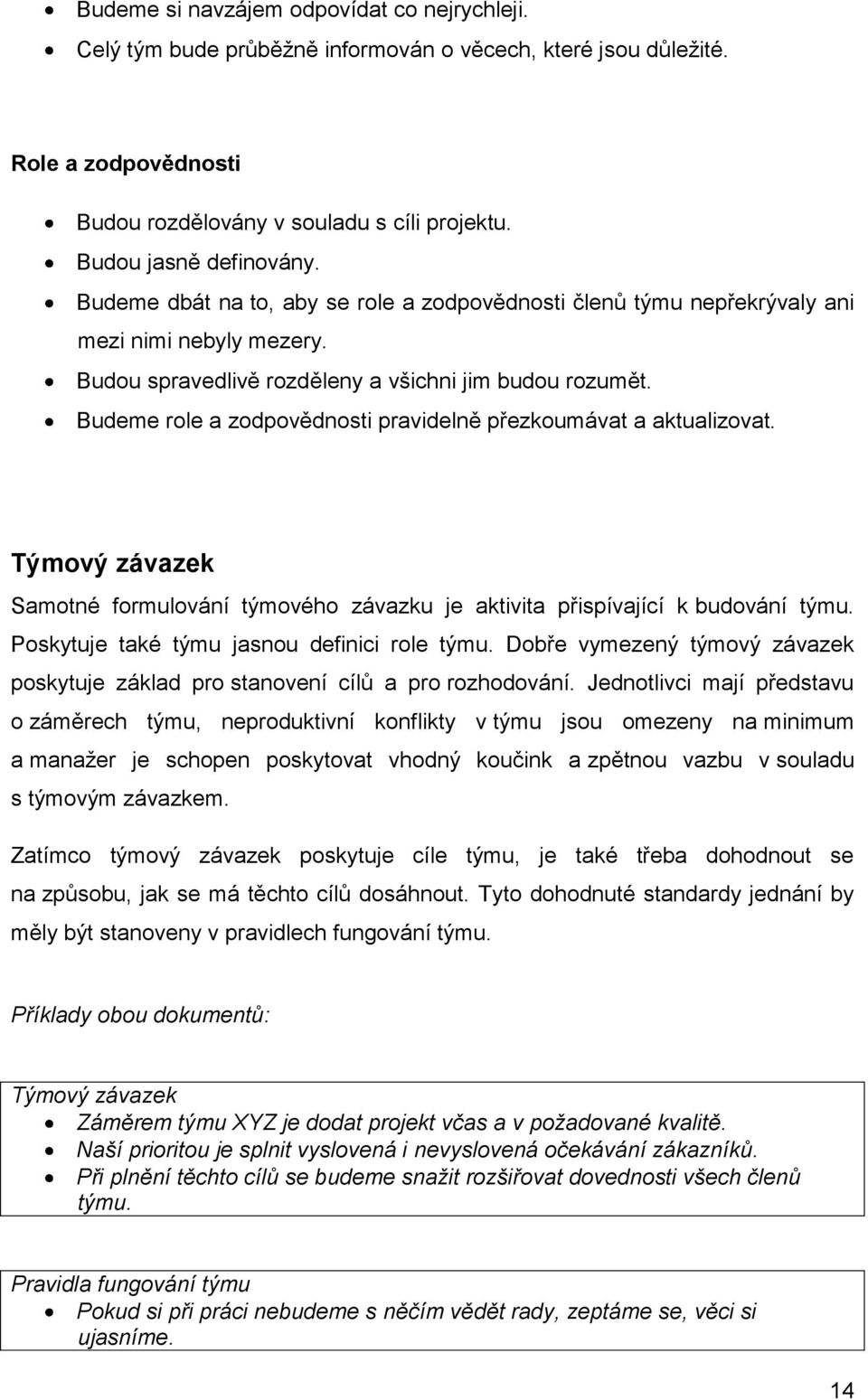 Budeme role a zodpovědnosti pravidelně přezkoumávat a aktualizovat. Týmový závazek Samotné formulování týmového závazku je aktivita přispívající k budování týmu.