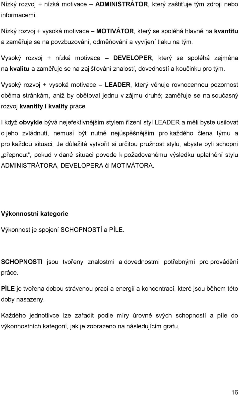 Vysoký rozvoj + nízká motivace DEVELOPER, který se spoléhá zejména na kvalitu a zaměřuje se na zajišťování znalostí, dovedností a koučinku pro tým.