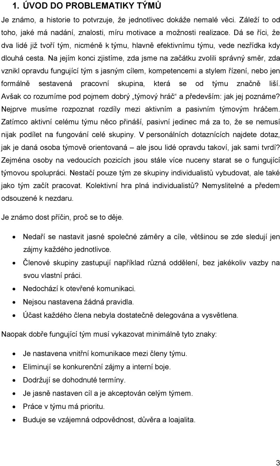 Na jejím konci zjistíme, zda jsme na začátku zvolili správný směr, zda vznikl opravdu fungující tým s jasným cílem, kompetencemi a stylem řízení, nebo jen formálně sestavená pracovní skupina, která