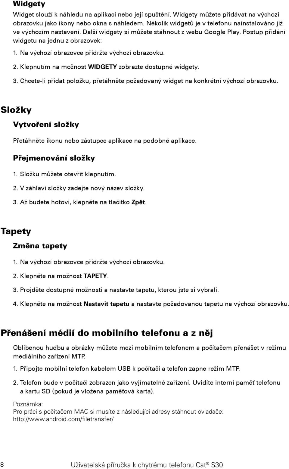 Na výchozí obrazovce přidržte výchozí obrazovku. 2. Klepnutím na možnost WIDGETY zobrazte dostupné widgety. 3. Chcete-li přidat položku, přetáhněte požadovaný widget na konkrétní výchozí obrazovku.