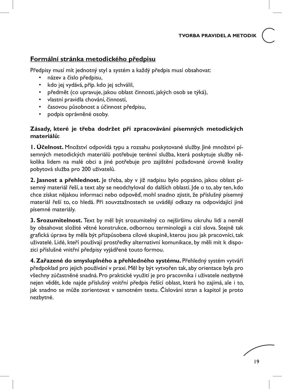 Zásady, které je třeba dodržet při zpracovávání písemných metodických materiálů: 1. Účelnost. Množství odpovídá typu a rozsahu poskytované služby.