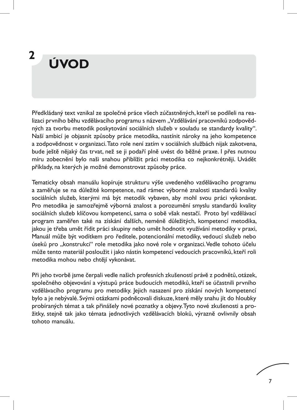 Tato role není zatím v sociálních službách nijak zakotvena, bude ještě nějaký čas trvat, než se ji podaří plně uvést do běžné praxe.