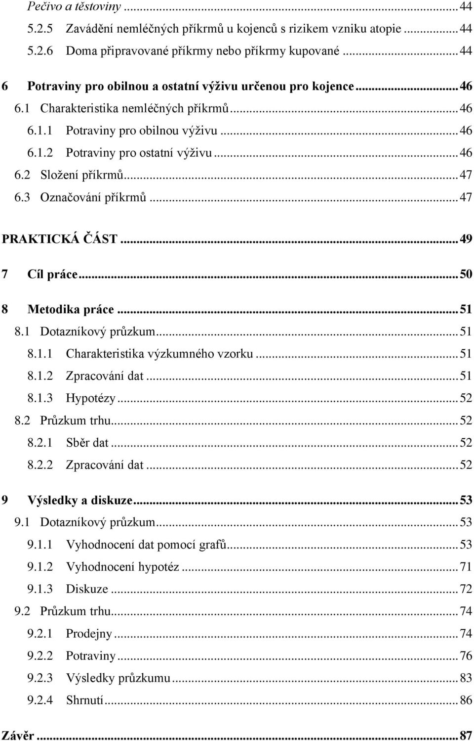 .. 47 6.3 Označování příkrmů... 47 PRAKTICKÁ ČÁST... 49 7 Cíl práce... 50 8 Metodika práce... 51 8.1 Dotazníkový průzkum... 51 8.1.1 Charakteristika výzkumného vzorku... 51 8.1.2 Zpracování dat... 51 8.1.3 Hypotézy.