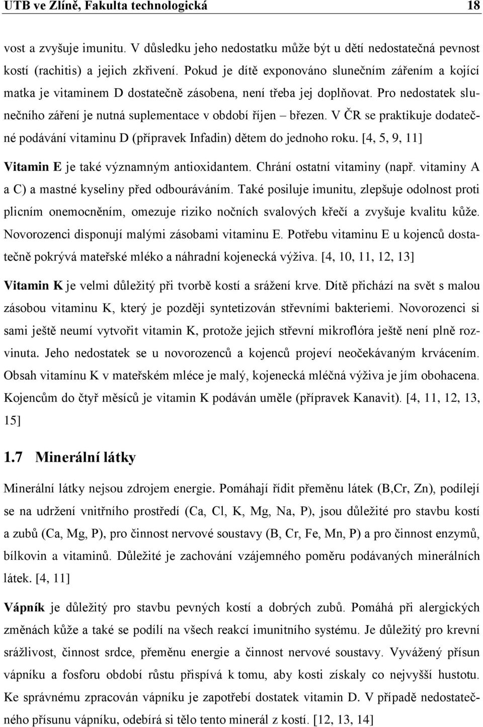 V ČR se praktikuje dodatečné podávání vitaminu D (přípravek Infadin) dětem do jednoho roku. [4, 5, 9, 11] Vitamin E je také významným antioxidantem. Chrání ostatní vitaminy (např.