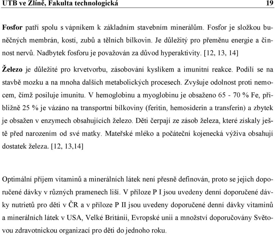 Podílí se na stavbě mozku a na mnoha dalších metabolických procesech. Zvyšuje odolnost proti nemocem, čímž posiluje imunitu.