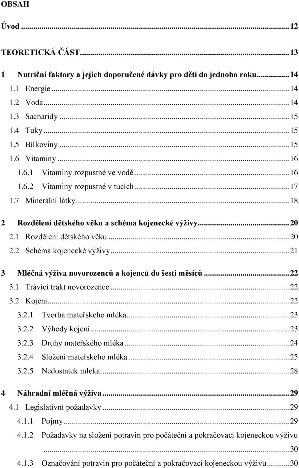 1 Rozdělení dětského věku... 20 2.2 Schéma kojenecké výživy... 21 3 Mléčná výživa novorozenců a kojenců do šesti měsíců... 22 3.1 Trávicí trakt novorozence... 22 3.2 Kojení... 22 3.2.1 Tvorba mateřského mléka.