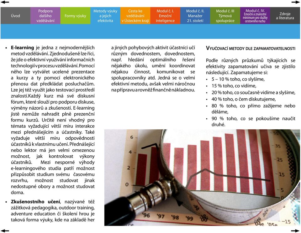 každý kurz má své diskusní fórum, které slouží pro podporu diskuse, výměny názorů a zkušeností. E-learning jistě nemůže nahradit plně prezenční formu kurzů.