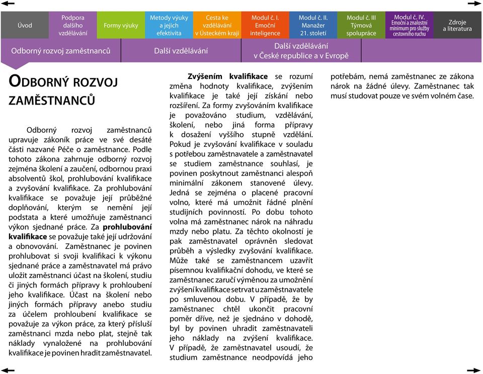 Za prohlubování kvalifikace se považuje její průběžné doplňování, kterým se nemění její podstata a které umožňuje zaměstnanci výkon sjednané práce.