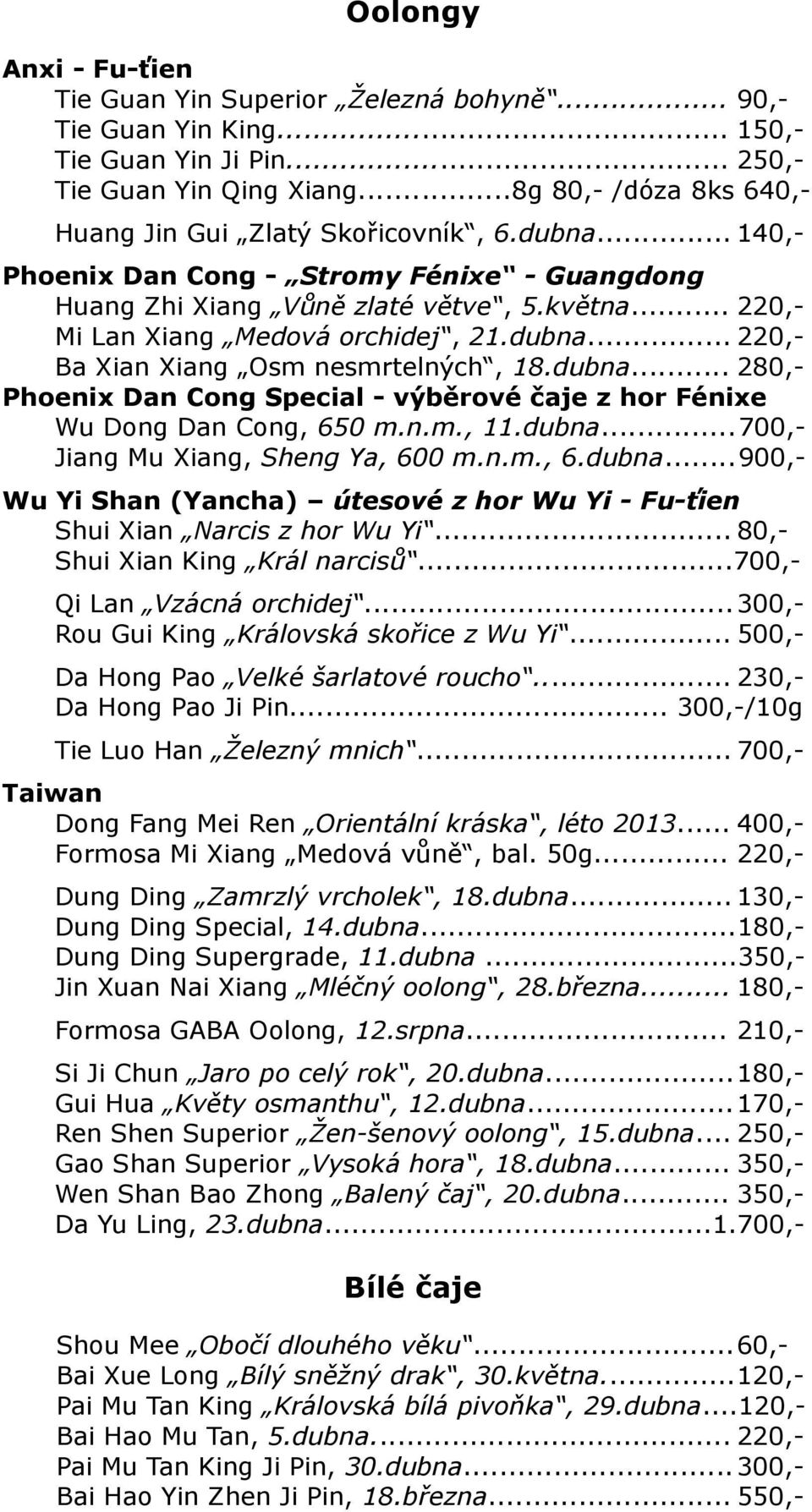 .. 220,- Mi Lan Xiang Medová orchidej, 21.dubna... 220,- Ba Xian Xiang Osm nesmrtelných, 18.dubna... 280,- Phoenix Dan Cong Special - výběrové čaje z hor Fénixe Wu Dong Dan Cong, 650 m.n.m., 11.dubna...700,- Jiang Mu Xiang, Sheng Ya, 600 m.