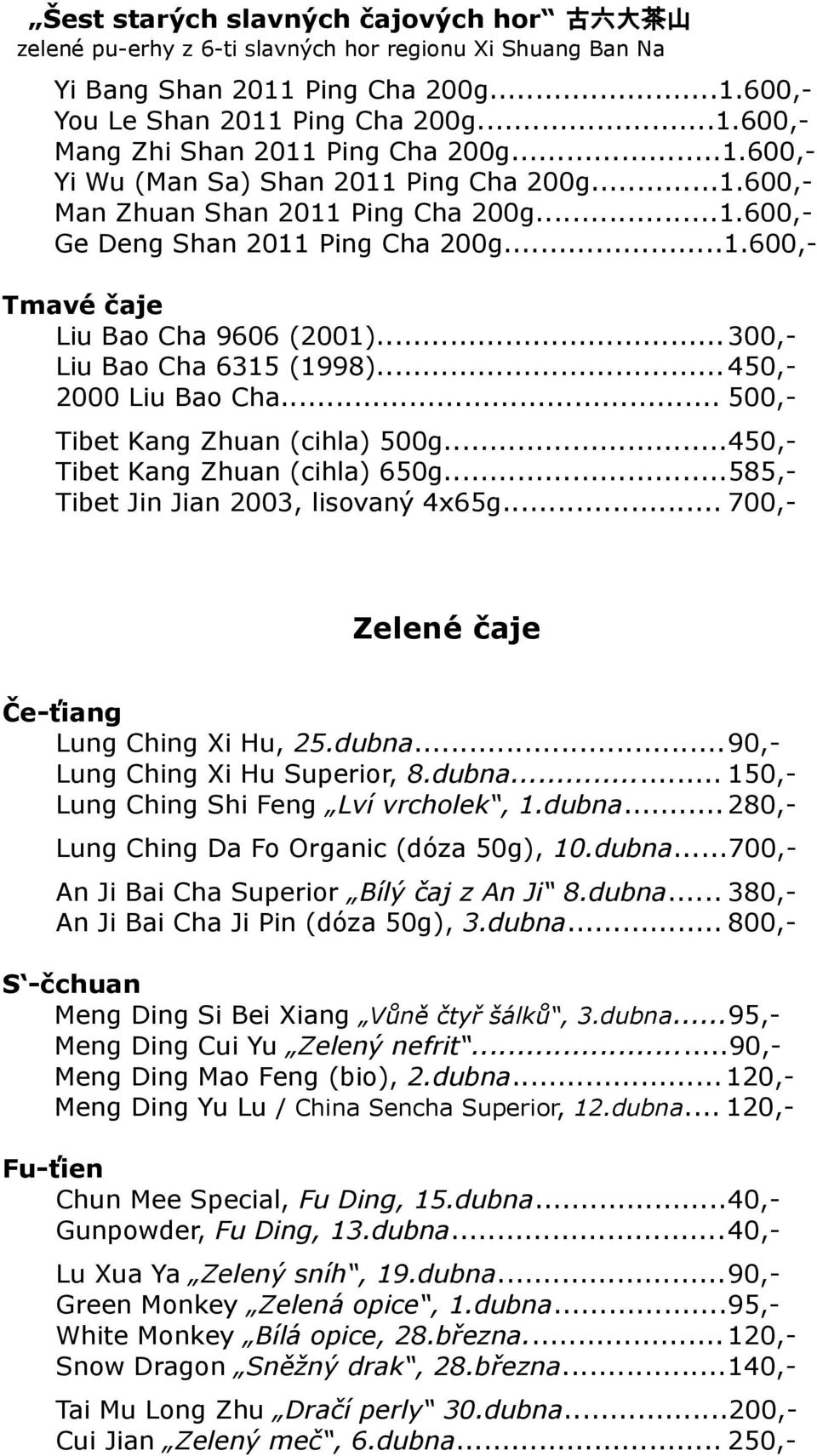 ..300,- Liu Bao Cha 6315 (1998)...450,- 2000 Liu Bao Cha... 500,- Tibet Kang Zhuan (cihla) 500g...450,- Tibet Kang Zhuan (cihla) 650g...585,- Tibet Jin Jian 2003, lisovaný 4x65g.