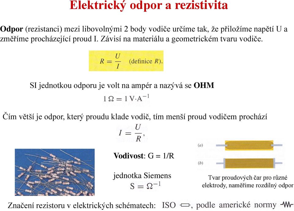 SI jednotkou odporu je volt na ampér a nazývá se OHM Čím větší je odpor, který proudu klade vodič, tím menší proud