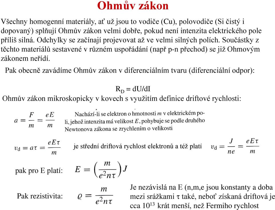 Pak obecně zavádíme Ohmův zákon v diferenciálním tvaru (diferenciální odpor): R D = du/di Ohmův zákon mikroskopicky v kovech s využitím definice driftové rychlosti: je střední driftová