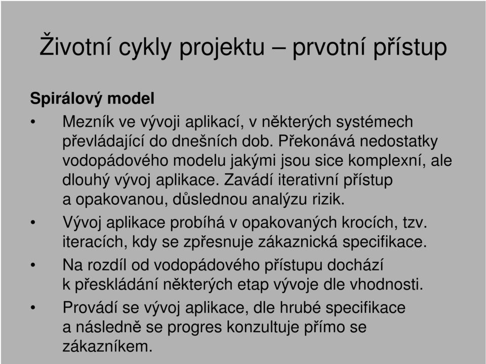 Zavádí iterativní přístup a opakovanou, důslednou analýzu rizik. Vývoj aplikace probíhá v opakovaných krocích, tzv.