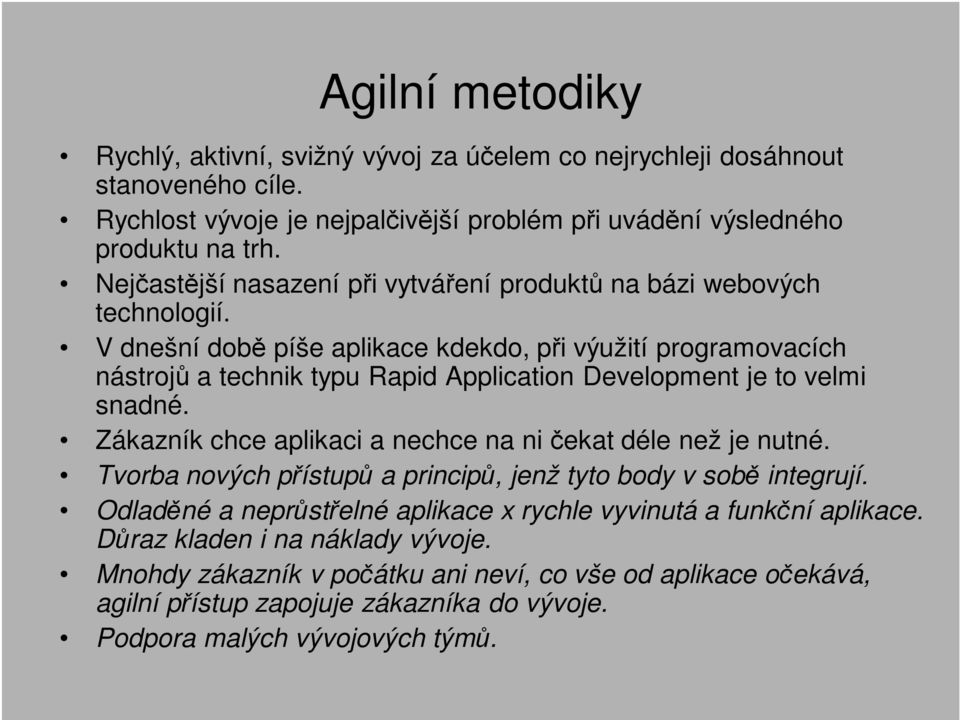 V dnešní době píše aplikace kdekdo, při výužití programovacích nástrojů a technik typu Rapid Application Development je to velmi snadné.