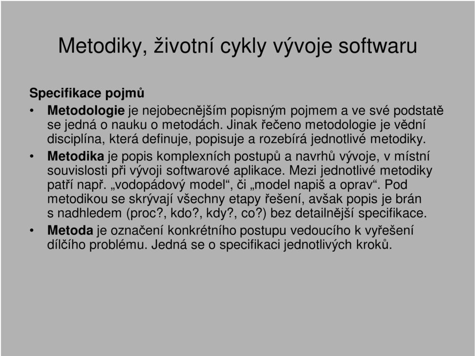 Metodika je popis komplexních postupů a navrhů vývoje, v místní souvislosti při vývoji softwarové aplikace. Mezi jednotlivé metodiky patří např.