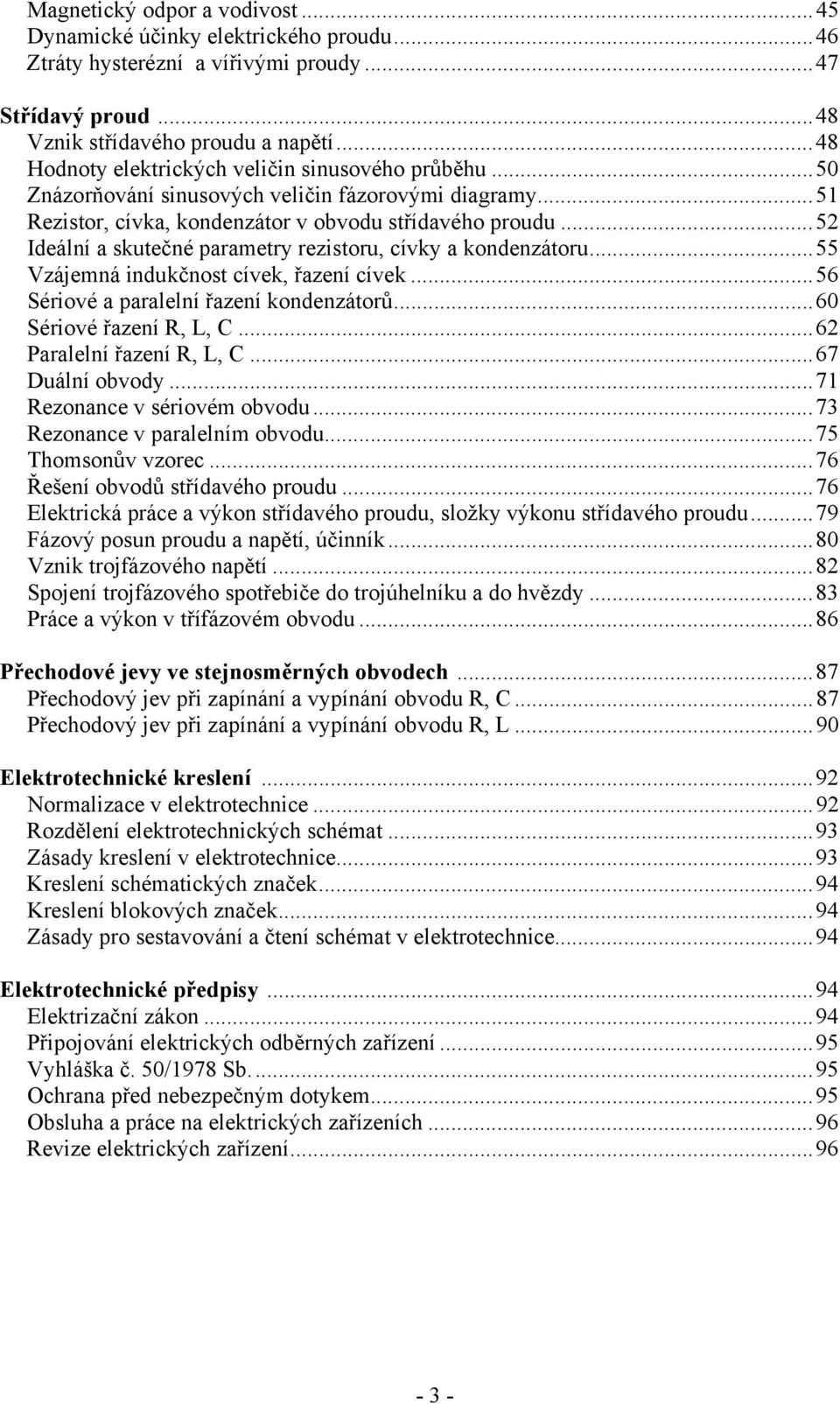 ..5 deální a skutečné parametry rezistoru, cívky a kondenzátoru...55 Vzájemná indukčnost cívek, řazení cívek...56 Sériové a paralelní řazení kondenzátorů...60 Sériové řazení, L, C.