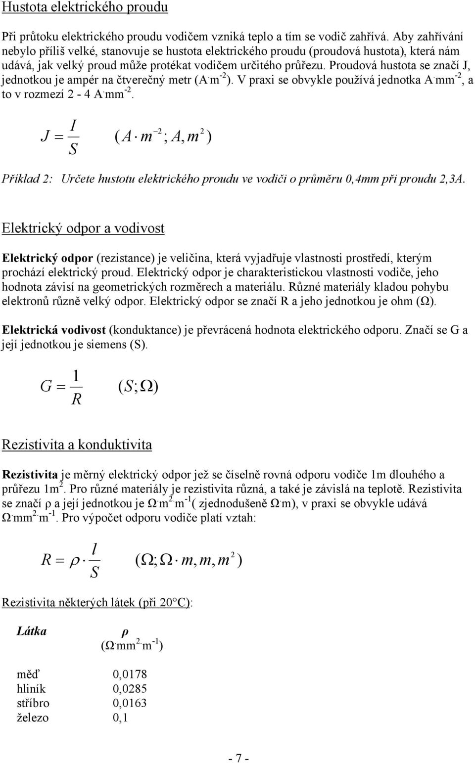 Proudová hustota se značí J, jednotkou je ampér na čtverečný metr (A. m - ). V praxi se obvykle používá jednotka A. mm -,