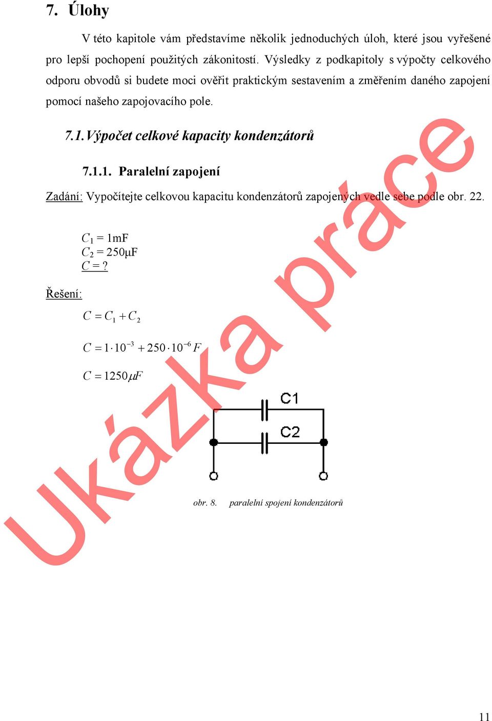 zapojovacího pole. 7.1. Výpočet celkové kapacity kondenzátorů 7.1.1. Paralelní zapojení Zadání: Vypočítejte celkovou kapacitu kondenzátorů zapojených vedle sebe podle obr.