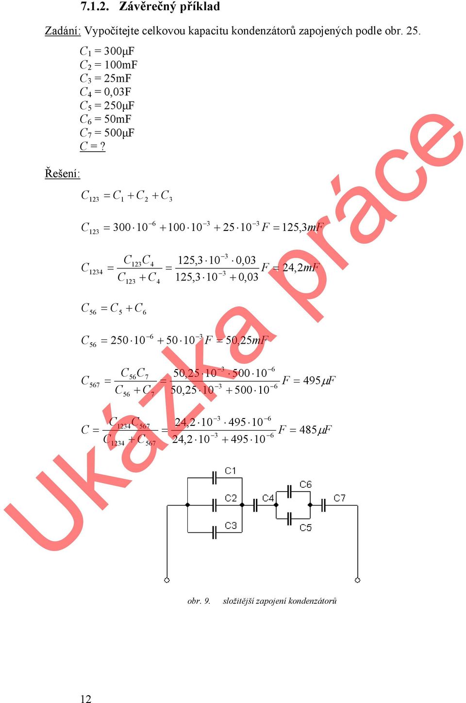 C + 123 = C1 + C2 C3 6 3 3 C = 300 10 + 100 10 + 25 10 F 125, 3mF 123 = 3 C123C4 125,3 10 0,03 C1234 = = F = 24, 2mF 3 C + C 125,3 10 + 0,03 123 C +