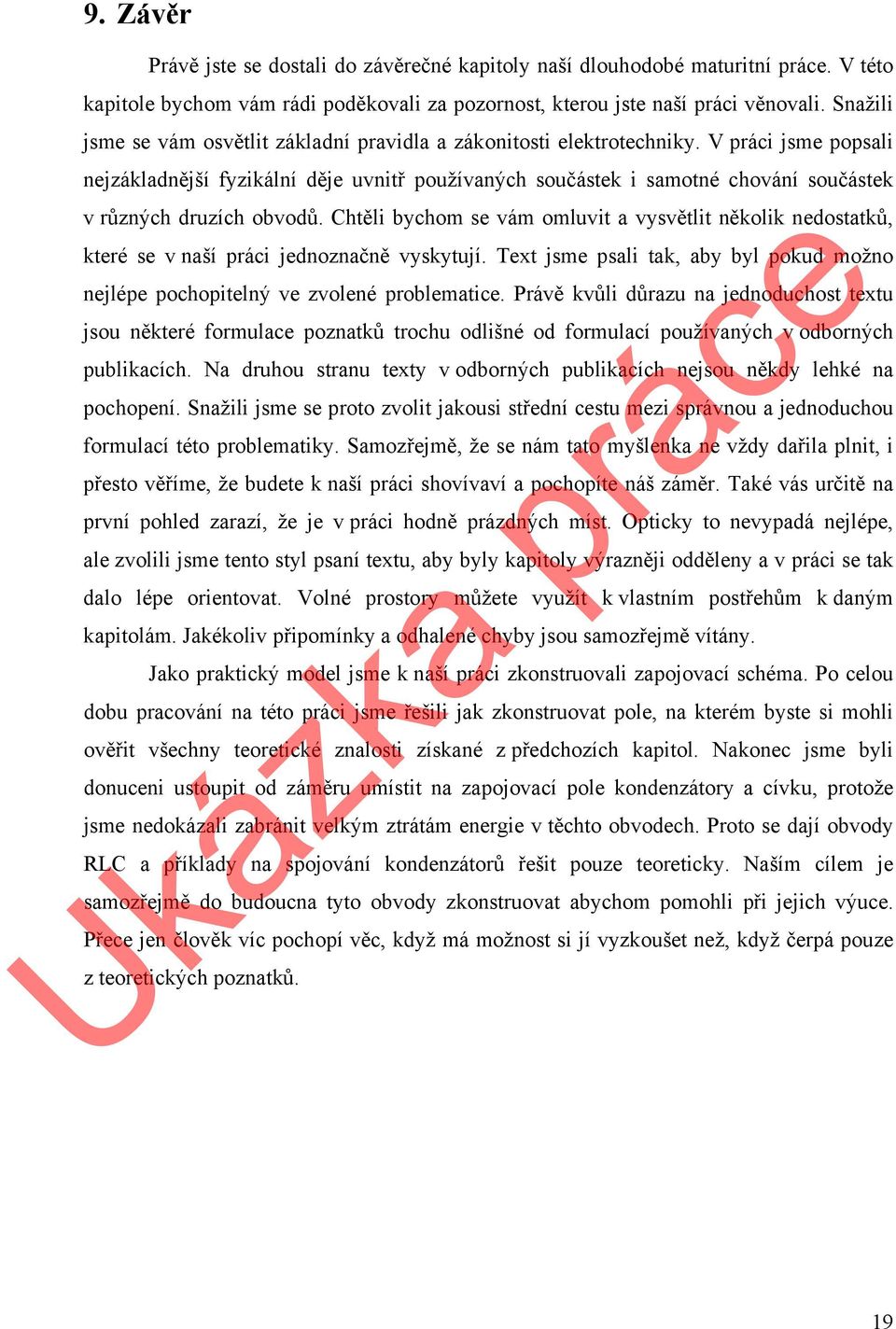 V práci jsme popsali nejzákladnější fyzikální děje uvnitř používaných součástek i samotné chování součástek v různých druzích obvodů.