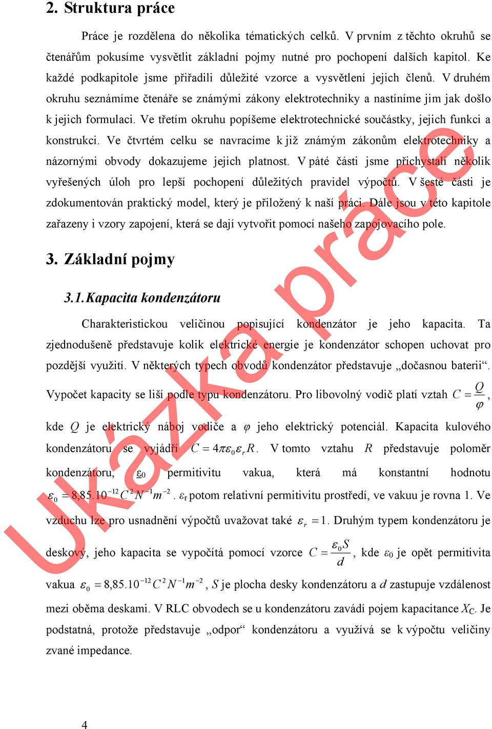 Ve třetím okruhu popíšeme elektrotechnické součástky, jejich funkci a konstrukci. Ve čtvrtém celku se navracíme k již známým zákonům elektrotechniky a názornými obvody dokazujeme jejich platnost.