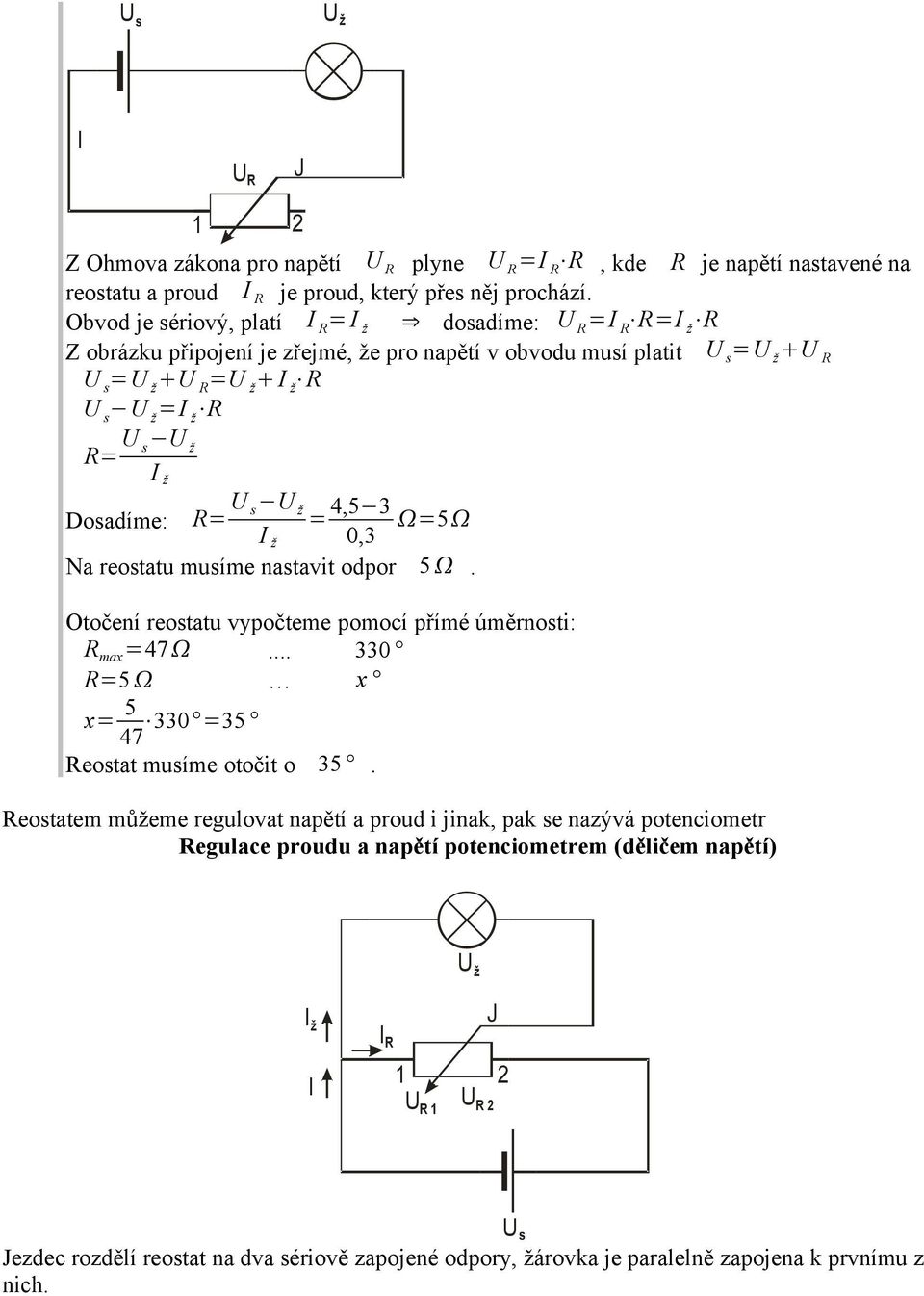 reostatu musíme nastavit odpor 5. Otočení reostatu vypočteme pomocí přímé úměrnosti: R max =47... 330 R=5 x x= 5 47 330 =35 Reostat musíme otočit o 35.