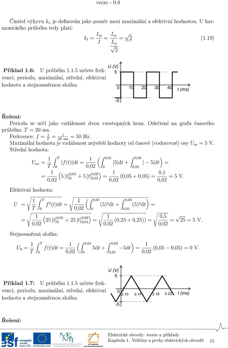 Odečtení na grafu časového průběhu: T = 20 ms. Frekvence: f = 1 = 1 = 50 Hz. T 20 ms Maximální hodnota je vzdálenost největší hodnoty od časové (vodorovné) osy U m = 5 V.