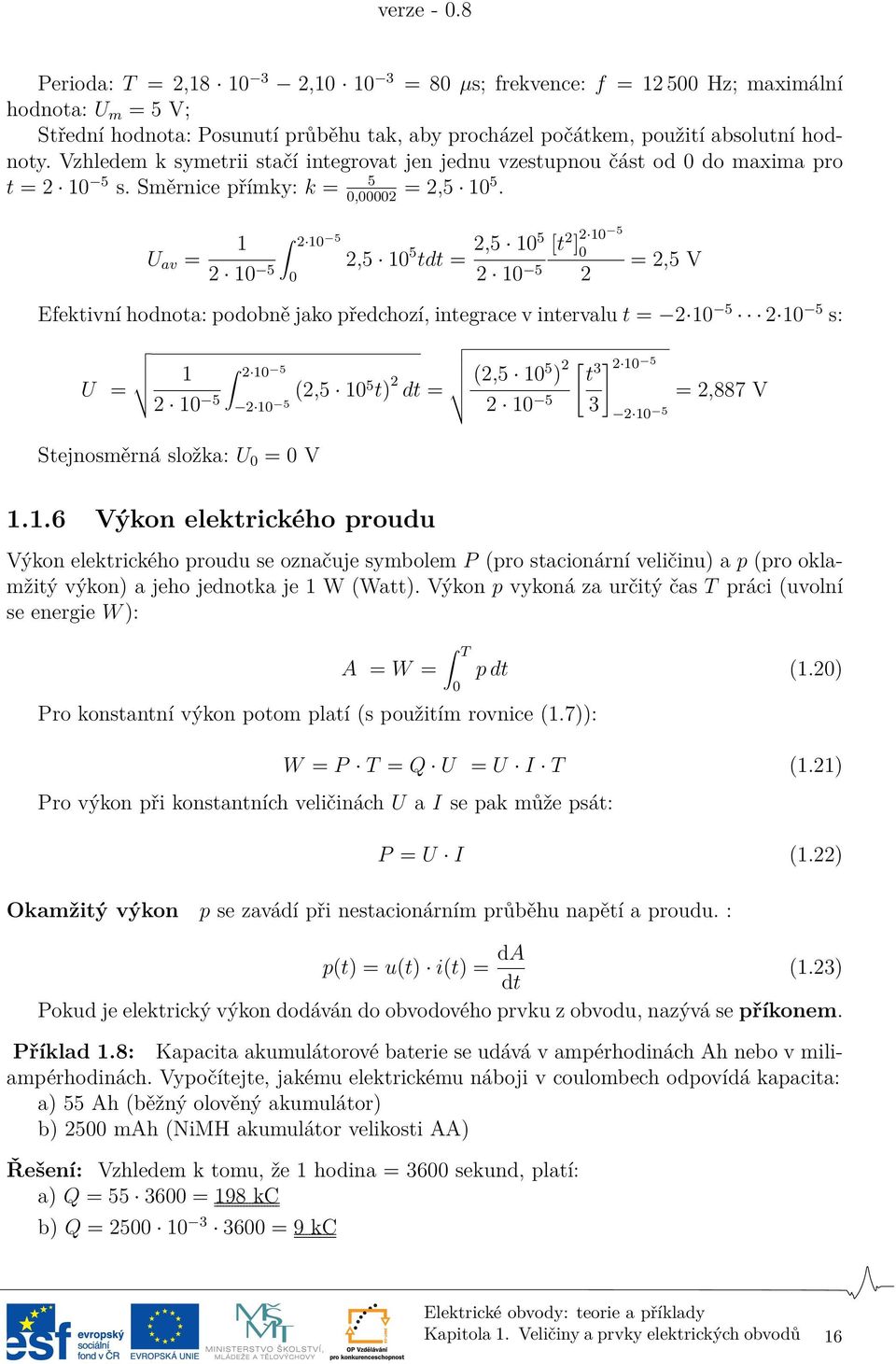 U av = 1 2 10 5 2 10 5 0 2,5 10 5 tdt = 2,5 105 [t 2 ] 2 10 5 0 2 10 5 2 = 2,5 V Efektivní hodnota: podobně jako předchozí, integrace v intervalu t = 2 10 5 2 10 5 s: 1 2 10 5 U = (2,5 10 2 10 5 t) 2