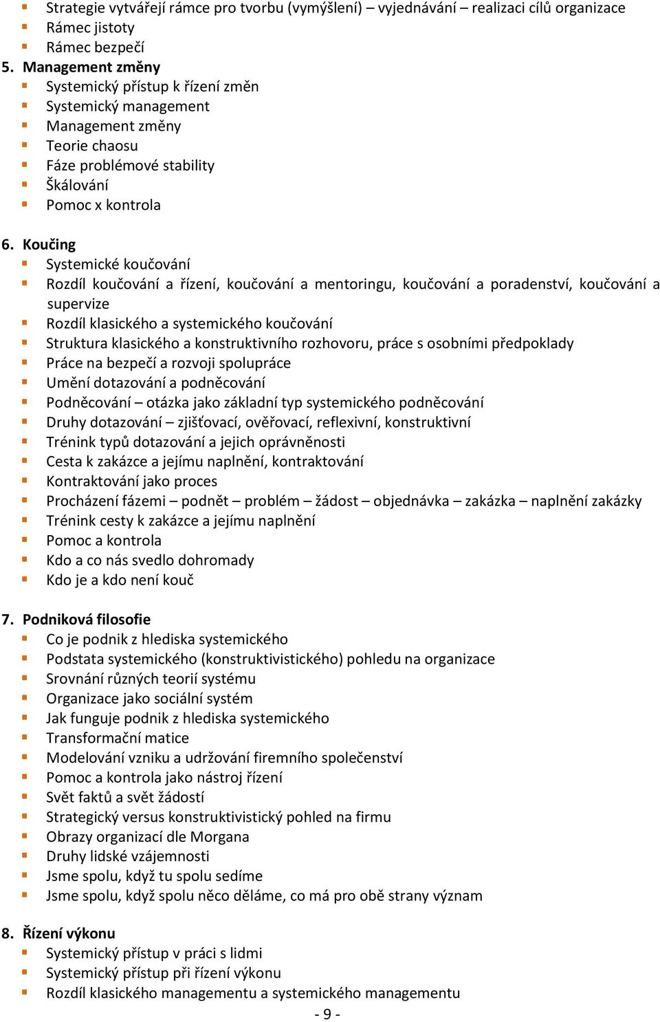 Koučing Systemické koučování Rozdíl koučování a řízení, koučování a mentoringu, koučování a poradenství, koučování a supervize Rozdíl klasického a systemického koučování Struktura klasického a