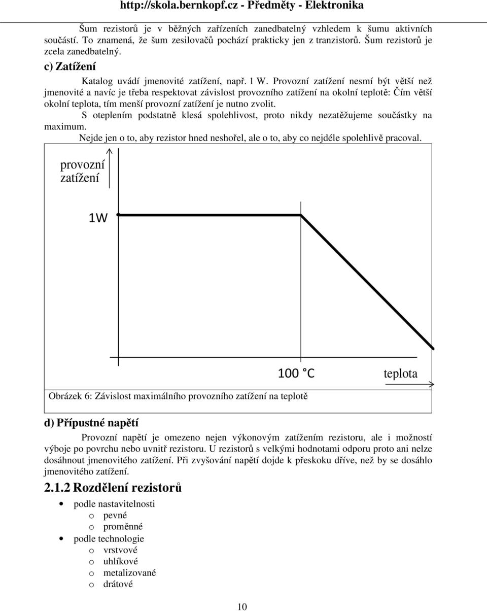 Provozní zatížení nesmí být větší než jmenovité a navíc je třeba respektovat závislost provozního zatížení na okolní teplotě: Čím větší okolní teplota, tím menší provozní zatížení je nutno zvolit.