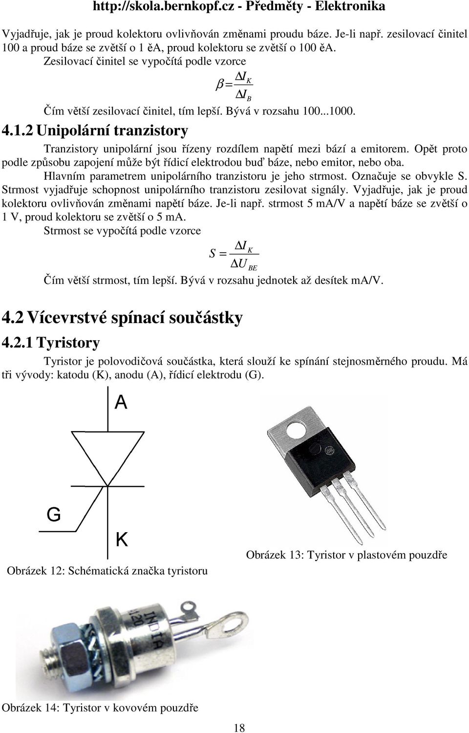 .2 Unipolární tranzistory Tranzistory unipolární jsou řízeny rozdílem napětí mezi bází a emitorem. Opět proto podle způsobu zapojení může být řídicí elektrodou buď báze, nebo emitor, nebo oba.