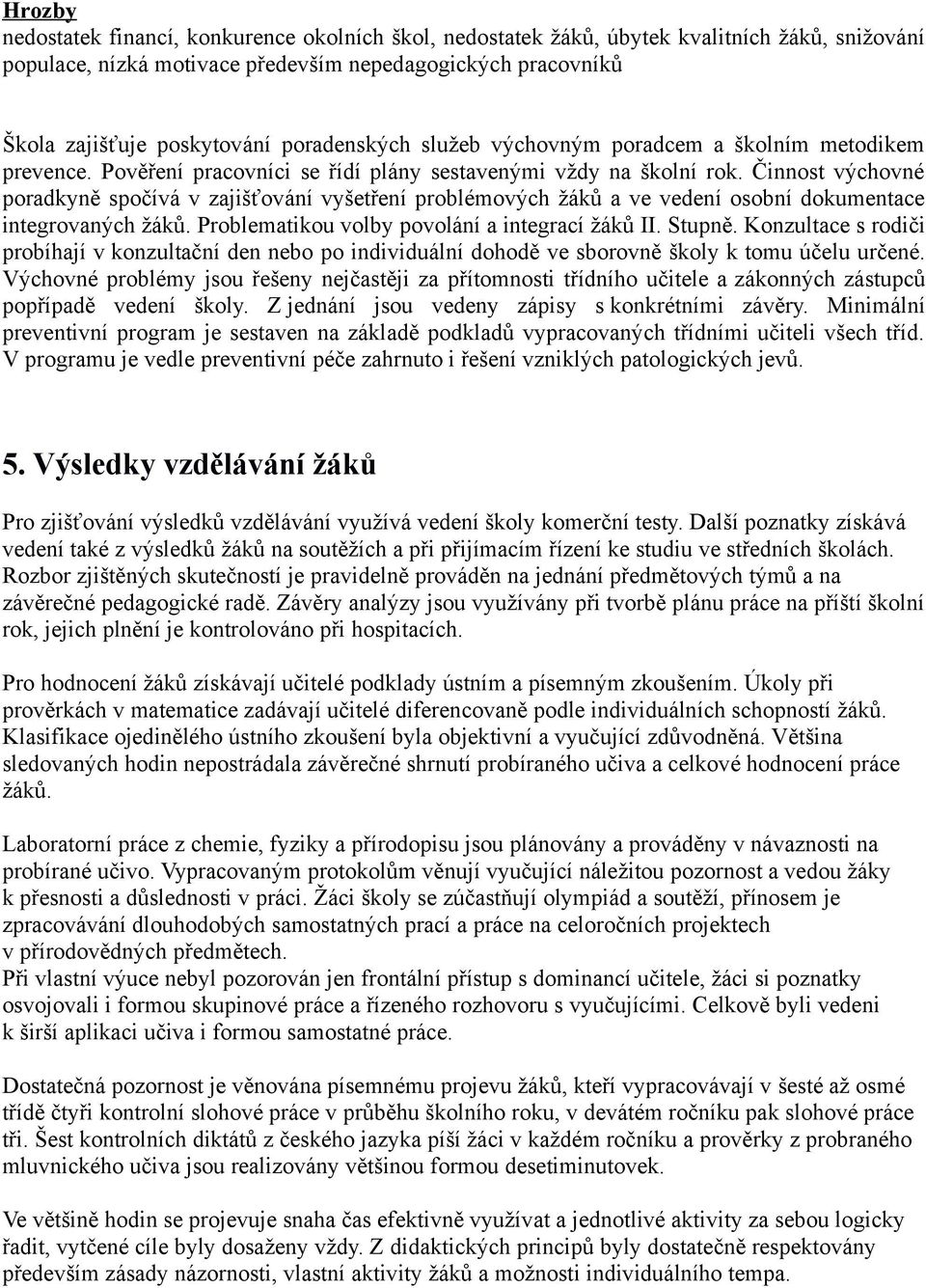 Činnost výchovné poradkyně spočívá v zajišťování vyšetření problémových žáků a ve vedení osobní dokumentace integrovaných žáků. Problematikou volby povolání a integrací žáků II. Stupně.