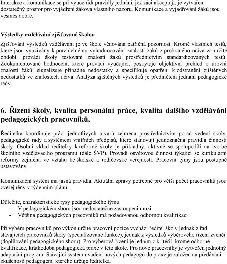 Kromě vlastních testů, které jsou využívány k pravidelnému vyhodnocování znalostí žáků z probraného učiva za určité období, provádí školy testování znalostí žáků prostřednictvím standardizovaných