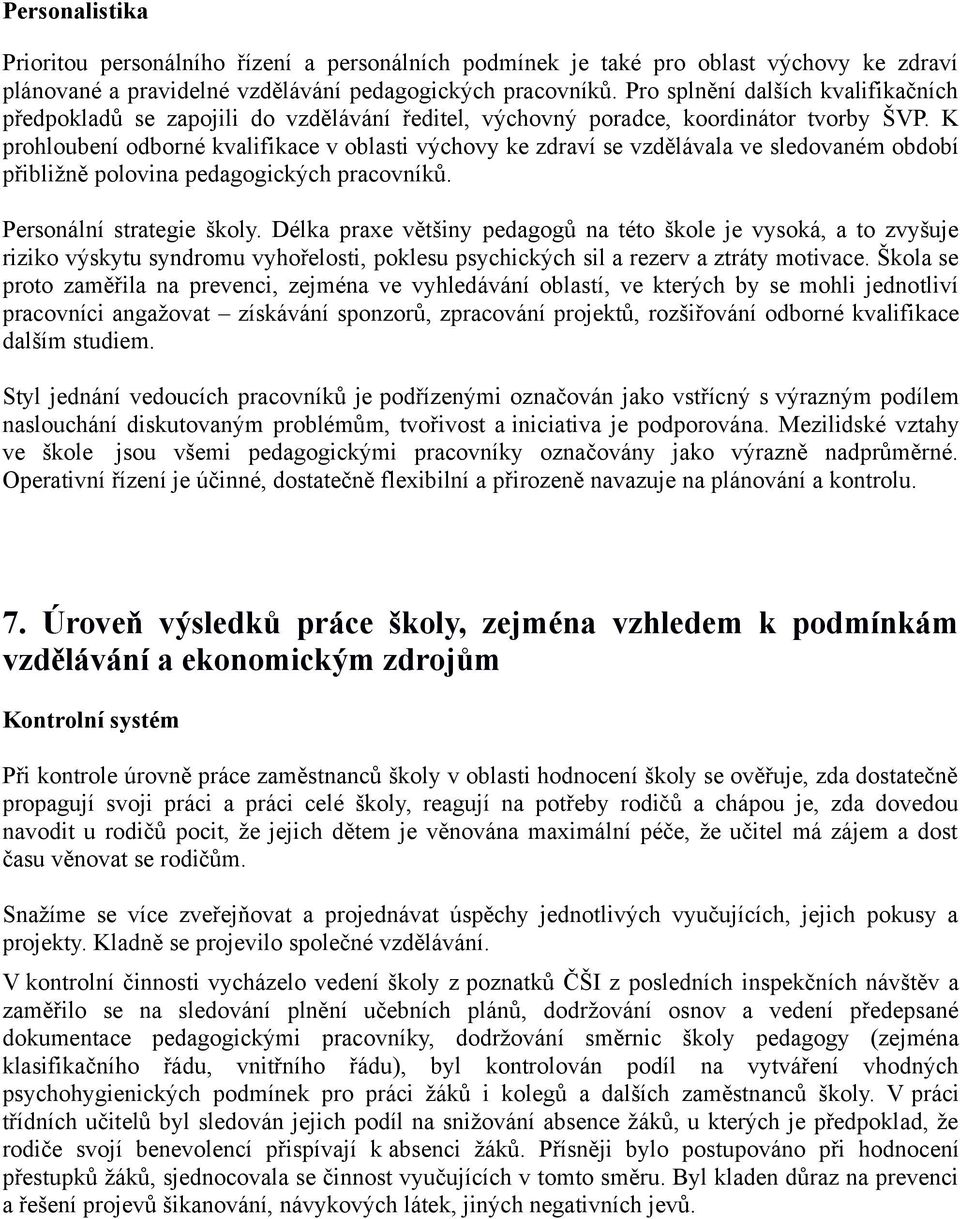 K prohloubení odborné kvalifikace v oblasti výchovy ke zdraví se vzdělávala ve sledovaném období přibližně polovina pedagogických pracovníků. Personální strategie školy.